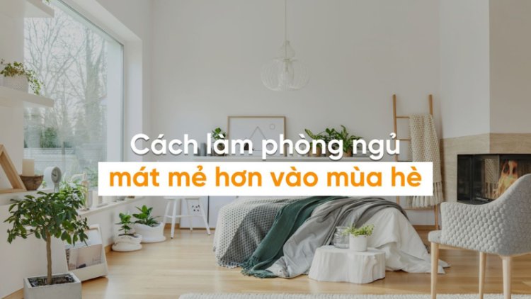 cách làm mát phòng ngủ vào mùa hè