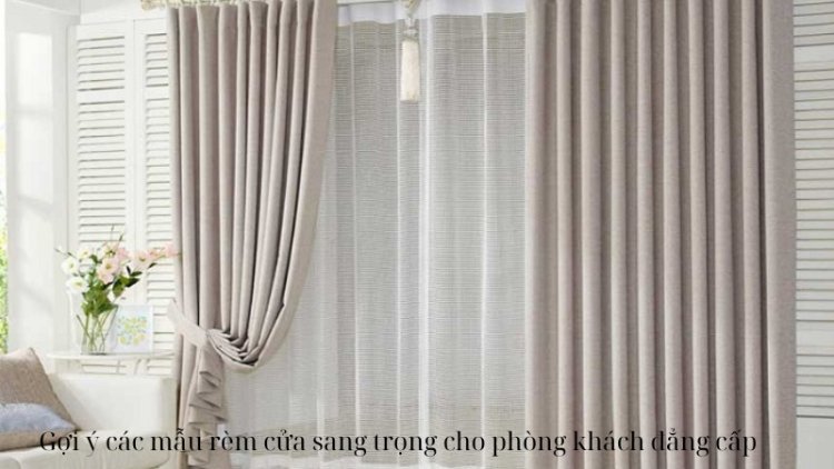 Gợi ý các mẫu rèm cửa sang trọng cho phòng khách đẳng cấp