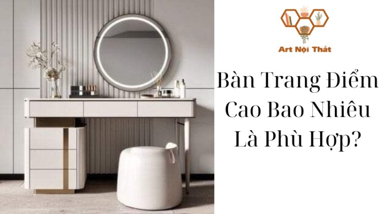 Bàn Trang Điểm Cao Bao Nhiêu Là Phù Hợp?